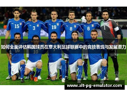 如何全面评估韩国球员在意大利足球联赛中的竞技表现与发展潜力