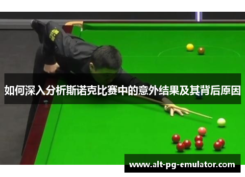 如何深入分析斯诺克比赛中的意外结果及其背后原因