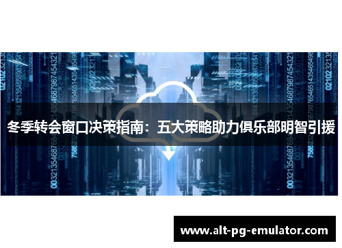 冬季转会窗口决策指南：五大策略助力俱乐部明智引援