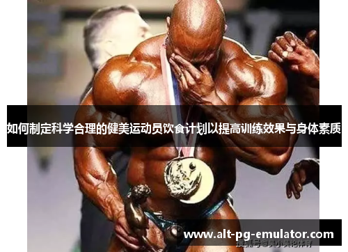 如何制定科学合理的健美运动员饮食计划以提高训练效果与身体素质
