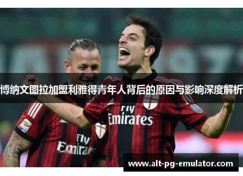 博纳文图拉加盟利雅得青年人背后的原因与影响深度解析