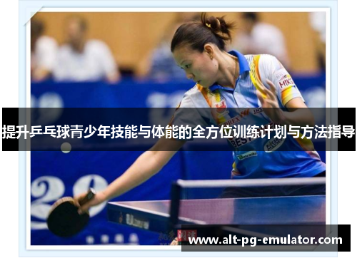 提升乒乓球青少年技能与体能的全方位训练计划与方法指导