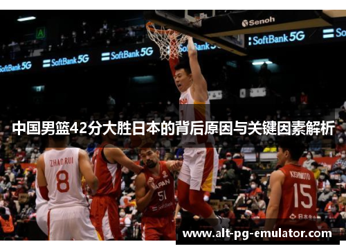 中国男篮42分大胜日本的背后原因与关键因素解析