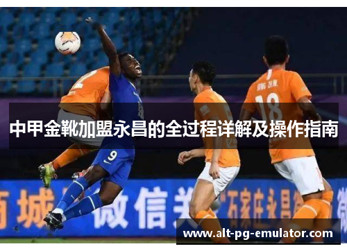 中甲金靴加盟永昌的全过程详解及操作指南