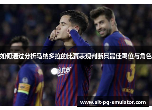 如何通过分析马纳多拉的比赛表现判断其最佳踢位与角色