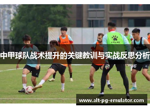 中甲球队战术提升的关键教训与实战反思分析