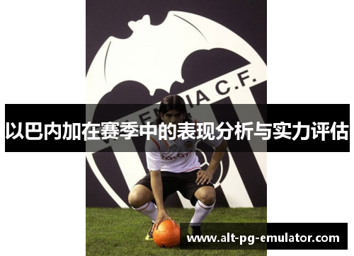 以巴内加在赛季中的表现分析与实力评估