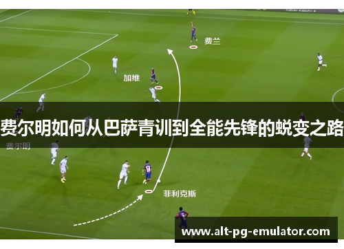 费尔明如何从巴萨青训到全能先锋的蜕变之路