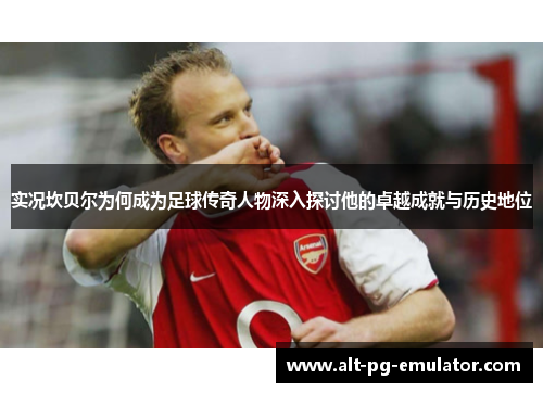 实况坎贝尔为何成为足球传奇人物深入探讨他的卓越成就与历史地位