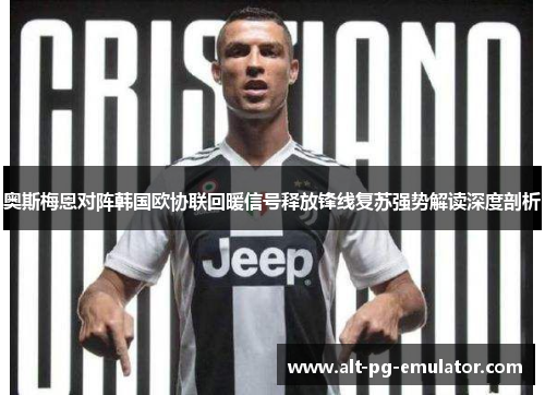 奥斯梅恩对阵韩国欧协联回暖信号释放锋线复苏强势解读深度剖析