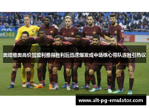 奥塔维奥高价加盟利雅得胜利后迅速爆发成中场核心带队连胜引热议