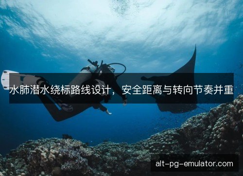 水肺潜水绕标路线设计，安全距离与转向节奏并重